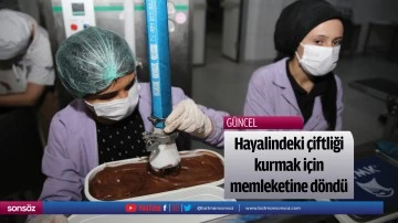Hayalindeki &ccedil;iftliği kurmak i&ccedil;in memleketine d&ouml;nd&uuml;