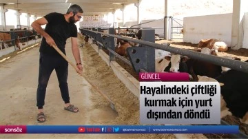 Hayalindeki &ccedil;iftliği kurmak i&ccedil;in yurt dışından d&ouml;nd&uuml;