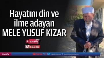 Hayatını din ve ilme adayan Mele Yusuf Kızar ile s&ouml;yleşi