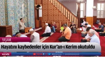 Hayatını kaybedenler i&ccedil;in Kur'an-ı Kerim okutuldu