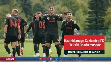 Hazırlık ma&ccedil;ı: Gaziantep FK - Teks&uuml;t Bandırmaspor