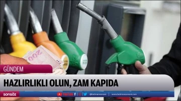 Hazlırlıklı olun, zam kapıda