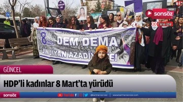 HDP&rsquo;li kadınlar 8 Mart&rsquo;ta y&uuml;r&uuml;d&uuml;
