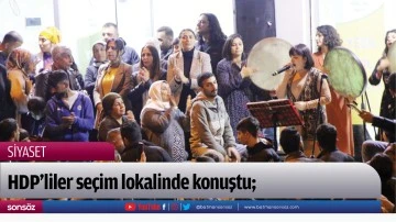 HDP&rsquo;liler se&ccedil;im lokalinde konuştu;