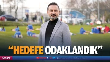 &ldquo;Hedefe odaklandık&rdquo;