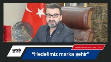 &ldquo;Hedefimiz marka şehir&rdquo;