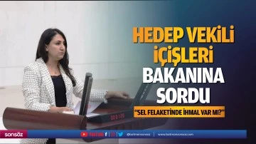 HEDEP Vekili, İ&ccedil;işleri Bakanına sordu; &ldquo;Sel felaketinde ihmal var mı?&rdquo;