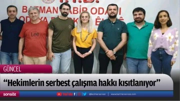 &ldquo;Hekimlerin serbest &ccedil;alışma hakkı kısıtlanıyor&rdquo;
