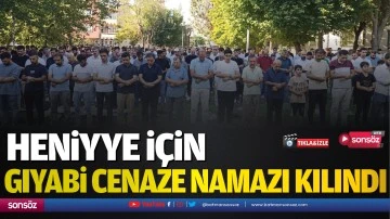 Heniyye i&ccedil;in gıyabi cenaze namazı kılındı 