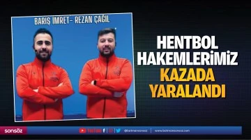 Hentbol hakemlerimiz kazada yaralandı