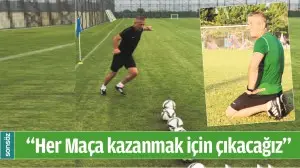  &ldquo;HER MA&Ccedil;A KAZANMAK İ&Ccedil;İN &Ccedil;IKACAĞIZ&rdquo;