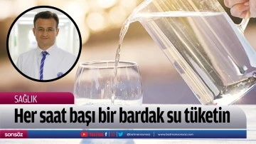 Her saat başı bir bardak su t&uuml;ketin