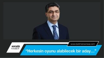 &ldquo;Herkesin oyunu alabilecek bir aday&hellip;&rdquo;