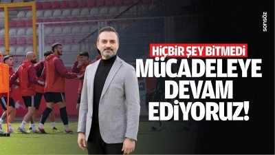 Hi&ccedil;bir şey bitmedi, m&uuml;cadeleye devam ediyoruz!