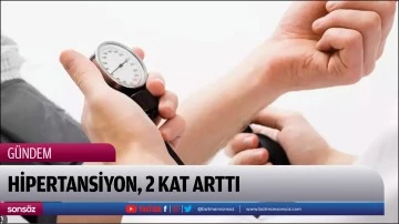 Hipertansiyon, 2 kat arttı