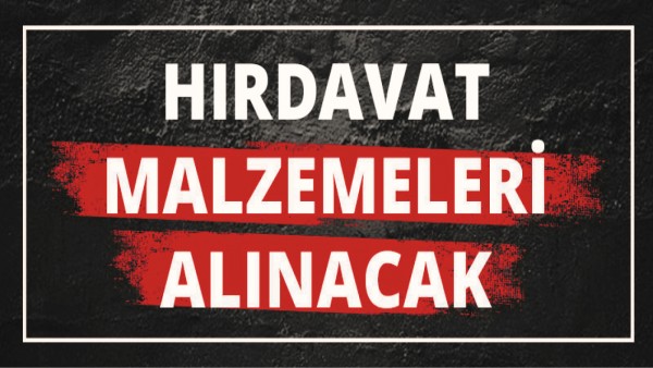 HIRDAVAT MALZEMELERİ ALINACAK