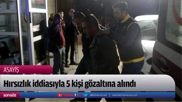 Hırsızlık iddiasıyla 5 kişi g&ouml;zaltına alındı