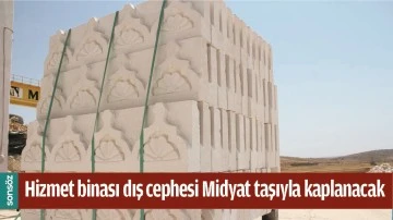 HİZMET BİNASI DIŞ CEPHESİ MİDYAT TAŞIYLA KAPLANACAK
