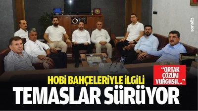 Hobi bah&ccedil;eleriyle ilgili temaslar s&uuml;r&uuml;yor: &ldquo;Ortak &ccedil;&ouml;z&uuml;m vurgusu&hellip;&rdquo;