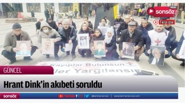 Hrant Dink’in akıbeti soruldu