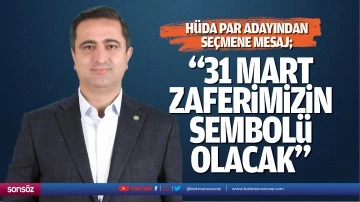 H&uuml;da Par adayından se&ccedil;mene mesaj; &ldquo;31 Mart zaferimizin sembol&uuml; olacak&rdquo;