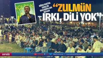 H&uuml;da Par&rsquo;da gen&ccedil;lik buluşmaları devam; &ldquo;Zulm&uuml;n ırkı, dili yok&hellip;&rdquo;