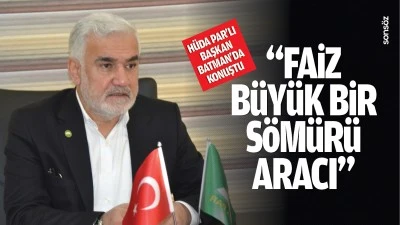 H&uuml;da Par&rsquo;lı başkan, Batman&rsquo;da konuştu; &ldquo;Faiz, b&uuml;y&uuml;k bir s&ouml;m&uuml;r&uuml; aracı&hellip;&rdquo;