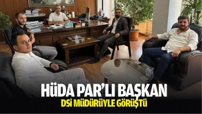 H&uuml;da Par&rsquo;lı Başkan, DSİ M&uuml;d&uuml;r&uuml;yle g&ouml;r&uuml;şt&uuml;