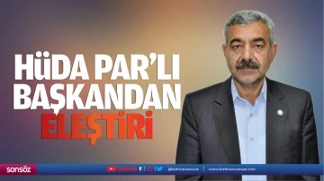 H&uuml;da Par&rsquo;lı başkandan eleştiri