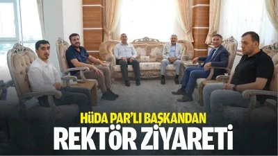 H&uuml;da Par&rsquo;lı Başkandan rekt&ouml;r ziyareti