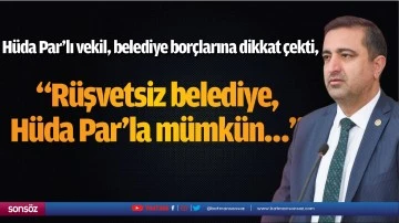 H&uuml;da Par&rsquo;lı vekil, belediye bor&ccedil;larına dikkat &ccedil;ekti,