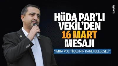 H&uuml;da Par&rsquo;lı Vekil&rsquo;den 16 Mart mesajı; &ldquo;İmha politikasının kanlı belgeseli&rdquo;