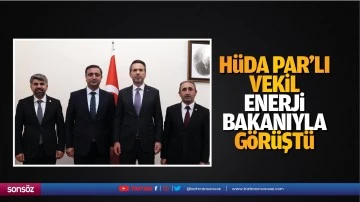 H&uuml;da Par&rsquo;lı Vekil, Enerji Bakanıyla g&ouml;r&uuml;şt&uuml;
