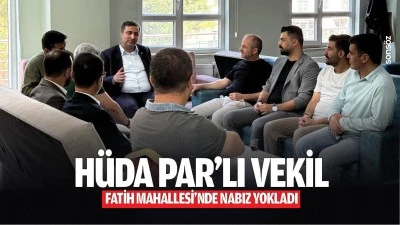 H&uuml;da Par&rsquo;lı Vekil, Fatih Mahallesi&rsquo;nde nabız yokladı