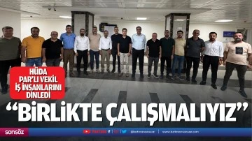 H&uuml;da Par&rsquo;lı vekil, iş insanlarını dinledi; &ldquo;Birlikte &ccedil;alışmalıyız&rdquo;