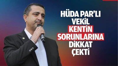 H&uuml;da Par&rsquo;lı vekil, kentin sorunlarına dikkat &ccedil;ekti