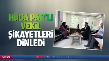 H&uuml;da Par&rsquo;lı vekil, şikayetleri dinledi