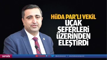 H&uuml;da Par&rsquo;lı vekil, u&ccedil;ak seferleri &uuml;zerinden eleştirdi