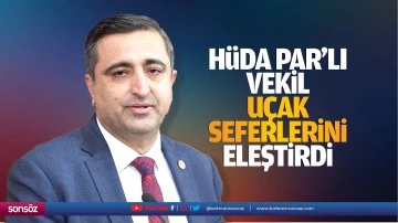 H&uuml;da Par&rsquo;lı vekil, u&ccedil;ak seferlerini eleştirdi