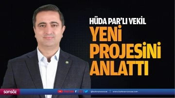 H&uuml;da Par&rsquo;lı vekil, yeni projesini anlattı