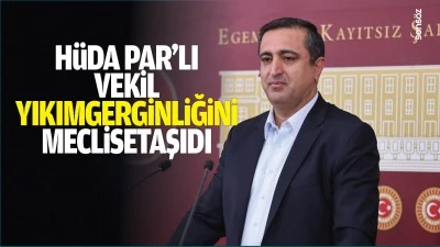 H&uuml;da Par&rsquo;lı Vekil, yıkım gerginliğini meclise taşıdı