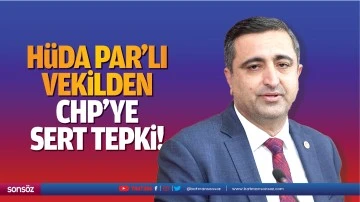 H&uuml;da Par&rsquo;lı vekilden CHP'ye sert tepki!