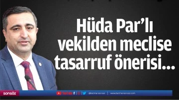 H&uuml;da Par&rsquo;lı vekilden meclise tasarruf &ouml;nerisi&hellip;