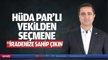 H&uuml;da Par&rsquo;lı vekilden se&ccedil;mene; &ldquo;İradenize sahip &ccedil;ıkın&rdquo;