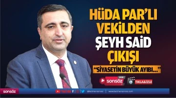 H&uuml;da Par&rsquo;lı Vekilden Şeyh Said &ccedil;ıkışı; &ldquo;Siyasetin b&uuml;y&uuml;k ayıbı&hellip;&rdquo;
