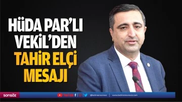 H&uuml;da Par&rsquo;lı Vekilden Tahir El&ccedil;i mesajı