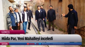 H&uuml;da Par, Yeni Mahalleyi inceledi