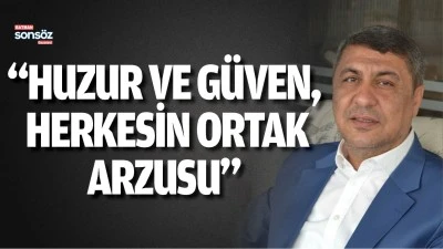 &ldquo;Huzur ve g&uuml;ven, herkesin ortak arzusu&rdquo;
