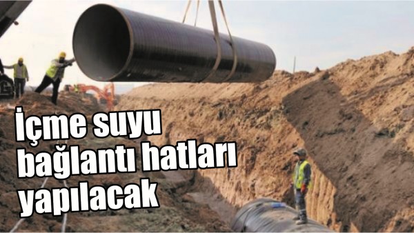 İ&Ccedil;ME SUYU BAĞLANTI HATLARI YAPILACAK