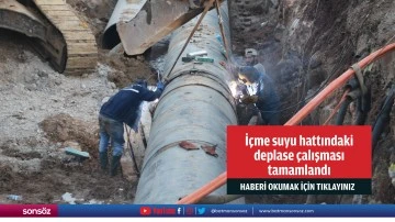 İ&ccedil;me suyu hattındaki deplase &ccedil;alışması tamamlandı